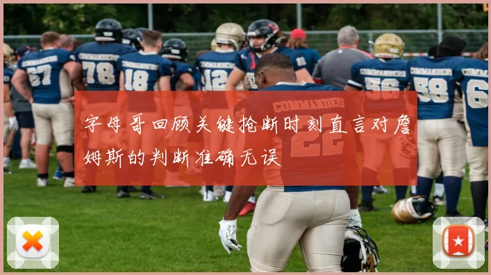 字母哥回顾关键抢断时刻直言对詹姆斯的判断准确无误